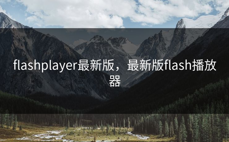 flashplayer最新版，最新版flash播放器