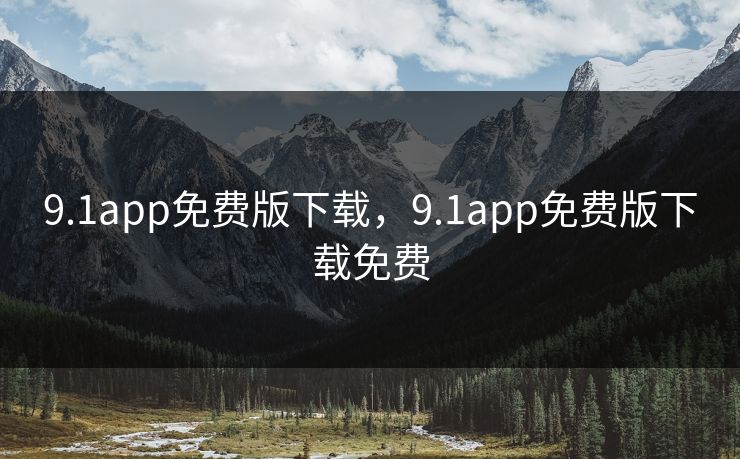 9.1app免费版下载，9.1app免费版下载免费